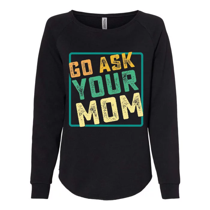 Go Ask Your Mom Funny Fathers Day Ideas Hilarious Womens California Wash Sweatshirt