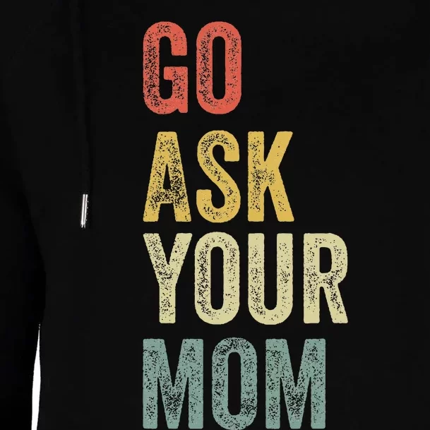 Go Ask Your Mom Husband Dad Womens Funnel Neck Pullover Hood