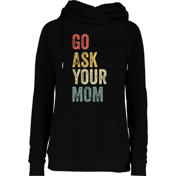 Go Ask Your Mom Husband Dad Womens Funnel Neck Pullover Hood