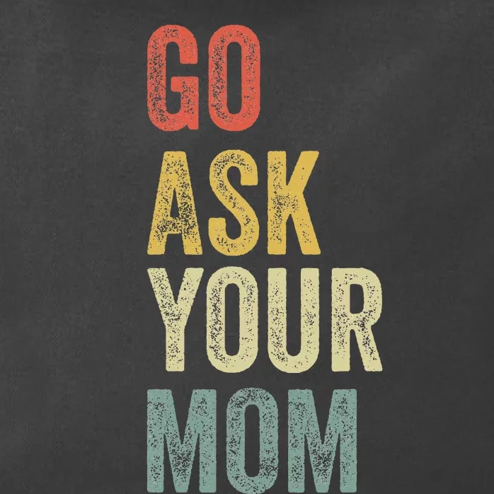 Go Ask Your Mom Husband Dad Zip Tote Bag