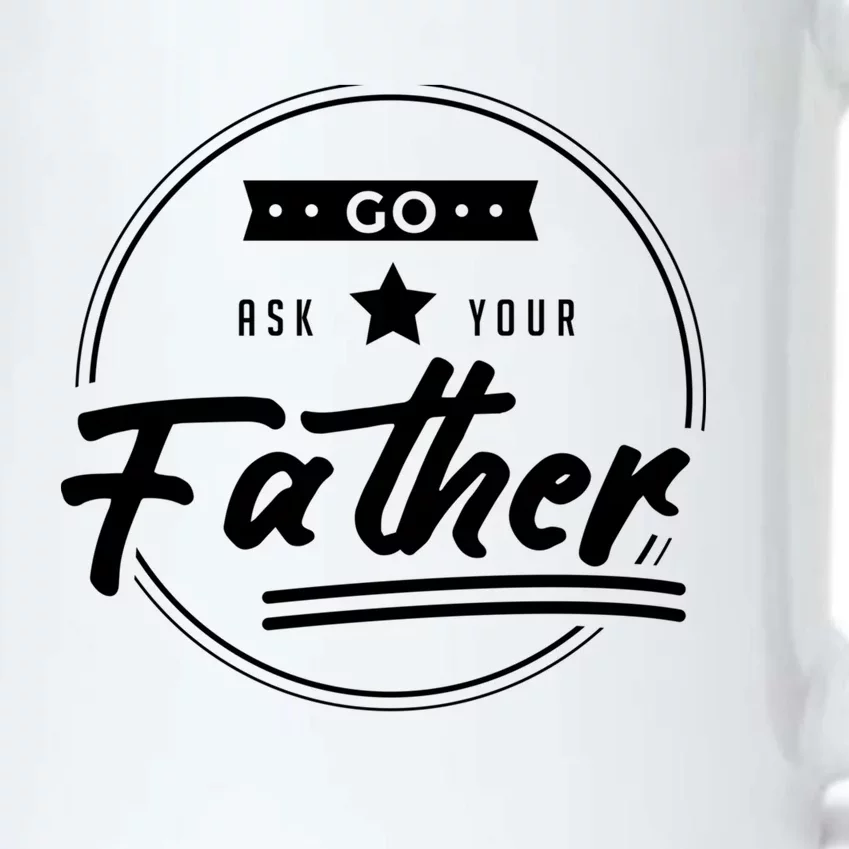 Go Ask Your Father Funny Mom Gift Mothers Day Joke Gift Black Color Changing Mug