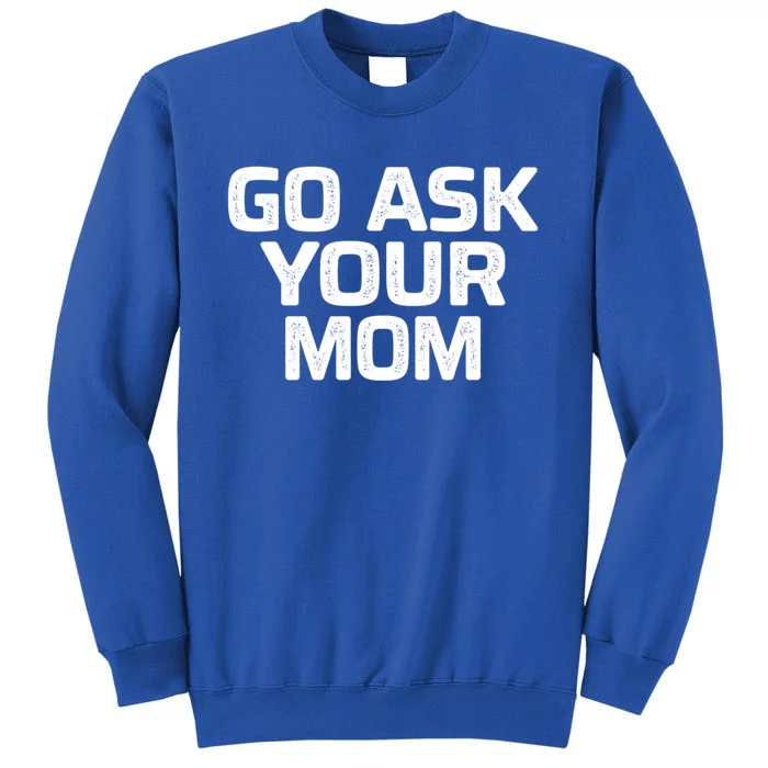 Go Ask Your Mom Vintage Style Great Gift Tall Sweatshirt