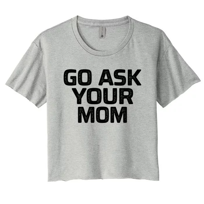 Go Ask Your Mom Vintage Style Great Gift Women's Crop Top Tee