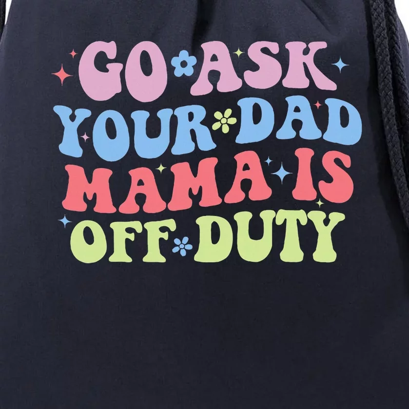 Go Ask Your Dad Funny MotherS Day Mom Life Drawstring Bag