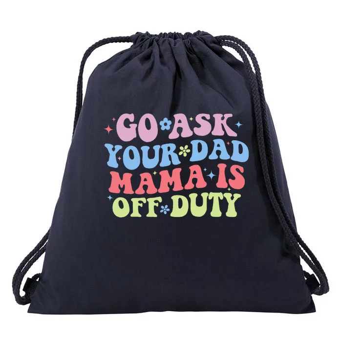 Go Ask Your Dad Funny MotherS Day Mom Life Drawstring Bag