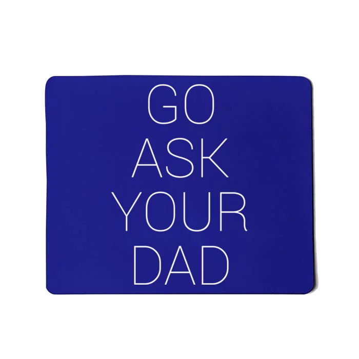 Go Ask Your Dad Funny Gift Mousepad