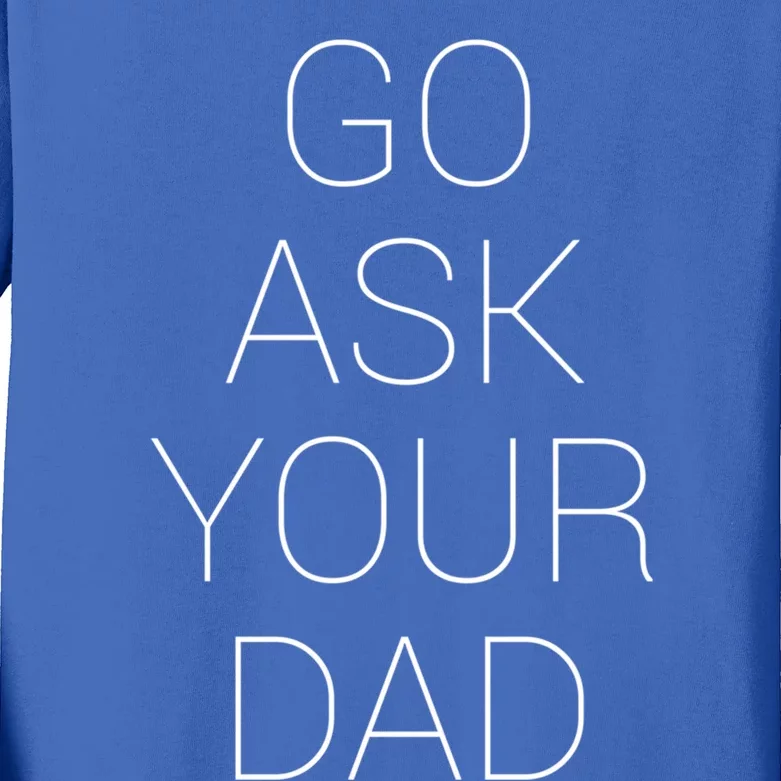 Go Ask Your Dad Funny Gift Kids Long Sleeve Shirt