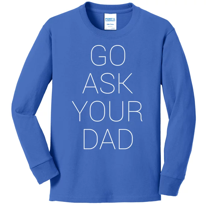 Go Ask Your Dad Funny Gift Kids Long Sleeve Shirt