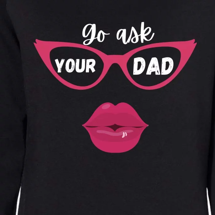 Go Ask Your Dad Sassy Funny Gift Idea For Fun Mom Great Gift Womens California Wash Sweatshirt