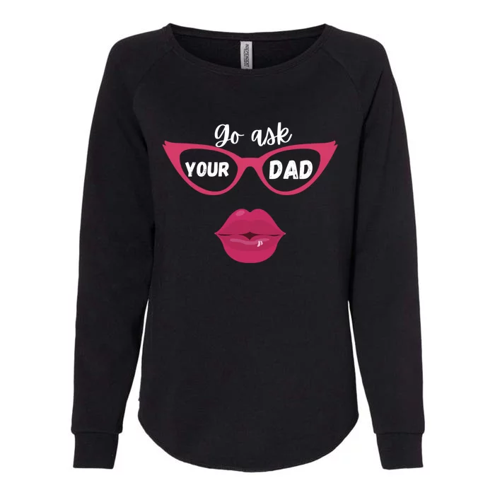 Go Ask Your Dad Sassy Funny Gift Idea For Fun Mom Great Gift Womens California Wash Sweatshirt