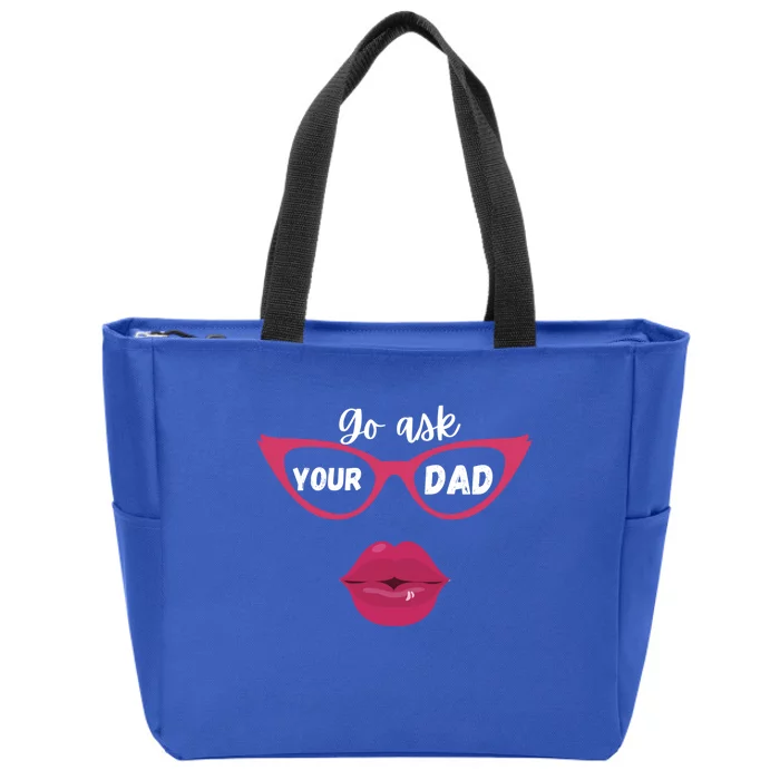 Go Ask Your Dad Sassy Funny Gift Idea For Fun Mom Great Gift Zip Tote Bag