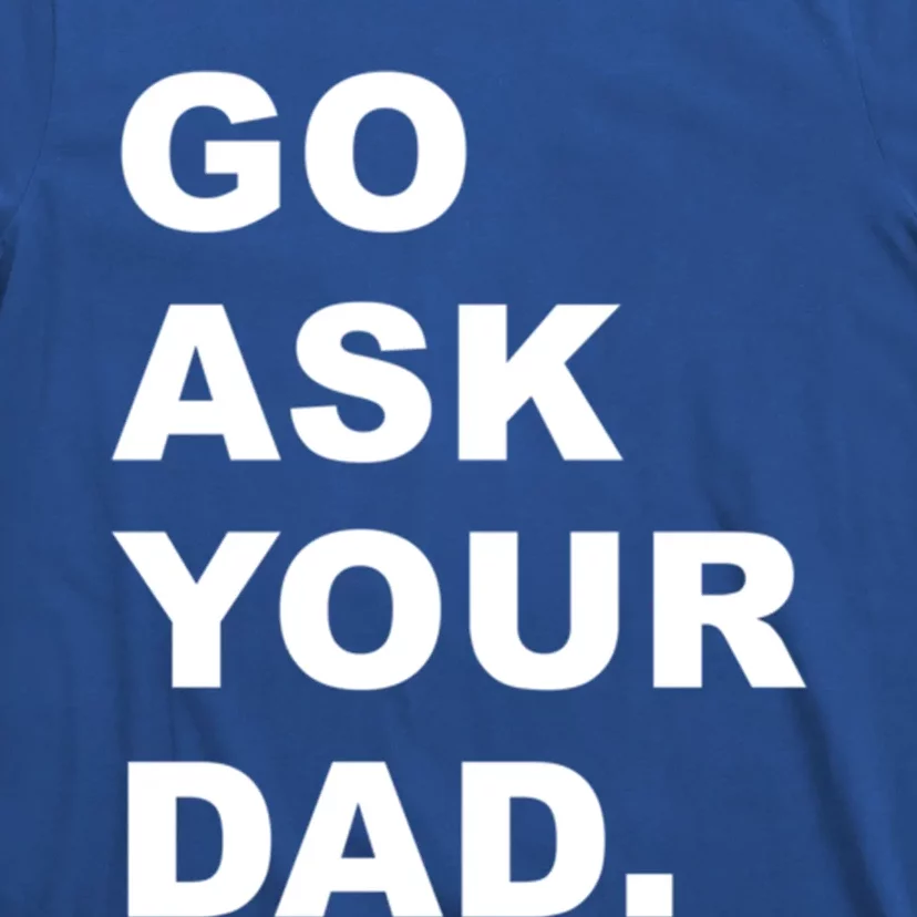 Go Ask Your Dad Funny Mom Gift T-Shirt