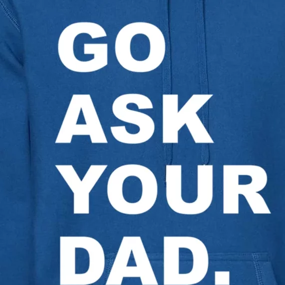 Go Ask Your Dad Funny Mom Gift Premium Hoodie