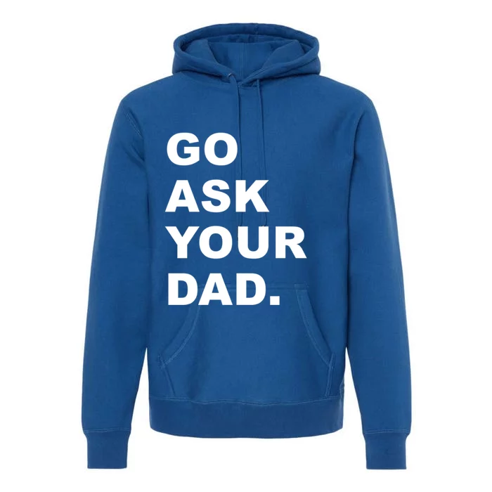 Go Ask Your Dad Funny Mom Gift Premium Hoodie