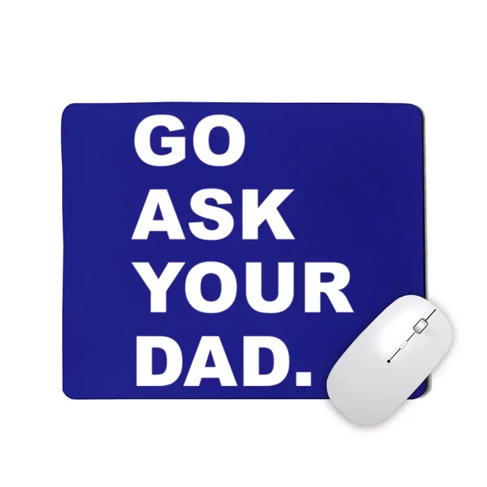 Go Ask Your Dad Funny Mom Gift Mousepad