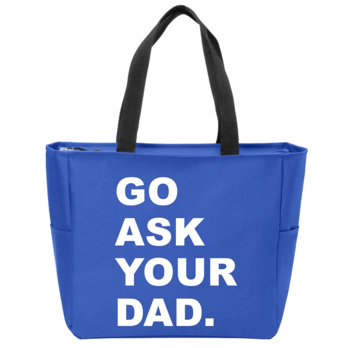 Go Ask Your Dad Funny Mom Gift Zip Tote Bag