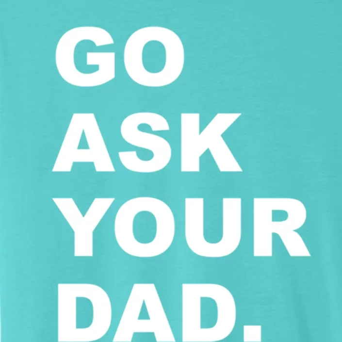 Go Ask Your Dad Funny Mom Gift ChromaSoft Performance T-Shirt