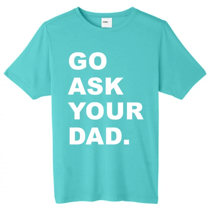 Go Ask Your Dad Funny Mom Gift ChromaSoft Performance T-Shirt