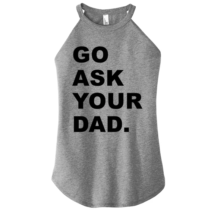 Go Ask Your Dad Funny Mom Gift Women’s Perfect Tri Rocker Tank