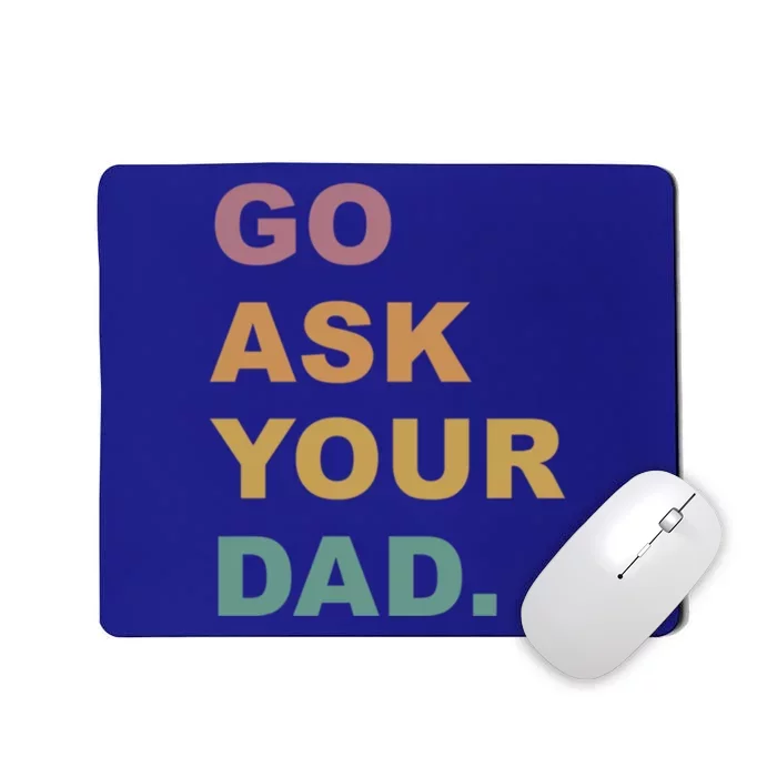 Go Ask Your Dad Funny Mom Gift Mousepad