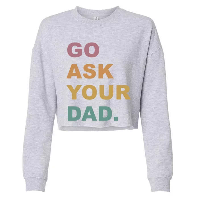 Go Ask Your Dad Funny Mom Gift Cropped Pullover Crew