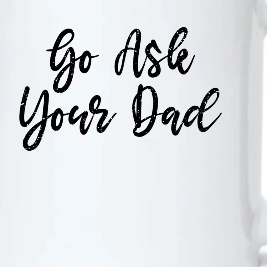 Go Ask Your Dad Mom Mothers Day Mommy Love Sarcastic Funny Gift Black Color Changing Mug