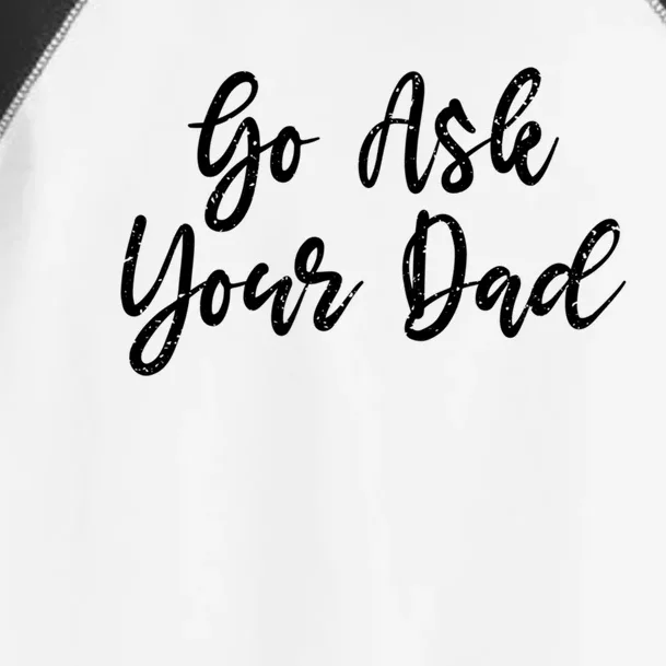 Go Ask Your Dad Mom Mothers Day Mommy Love Sarcastic Funny Gift Toddler Fine Jersey T-Shirt