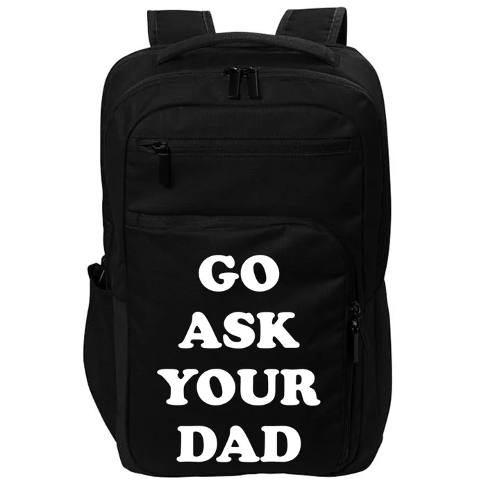 Go Ask Your Dad Top Funny Mom Quote Gift Cute Gift Impact Tech Backpack