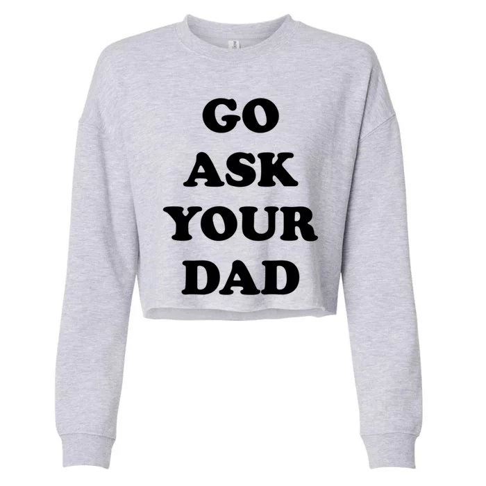 Go Ask Your Dad Top Funny Mom Quote Gift Cute Gift Cropped Pullover Crew