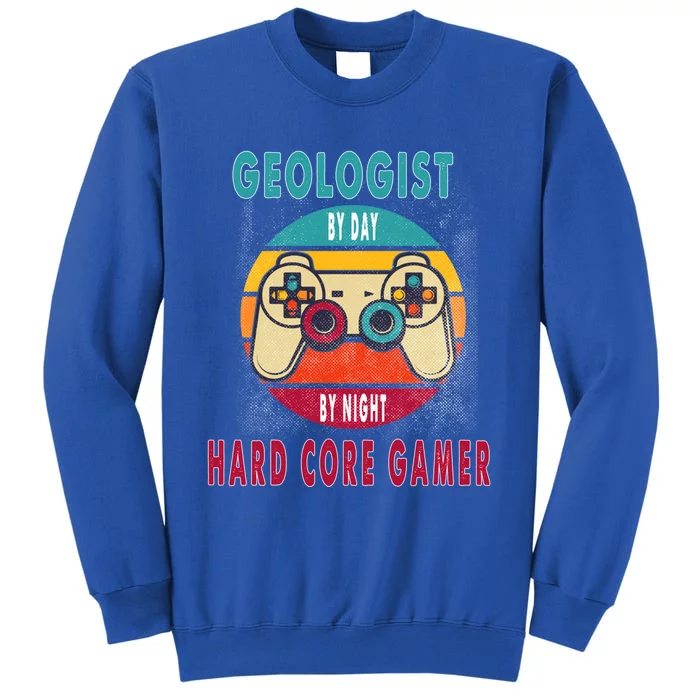 Geologist By Day By Night Hard Core Gamer Gaming Gift Tall Sweatshirt