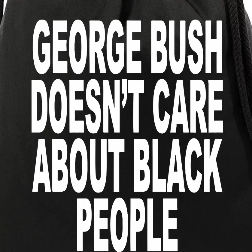 George Bush Doesnt Care About Black People Drawstring Bag