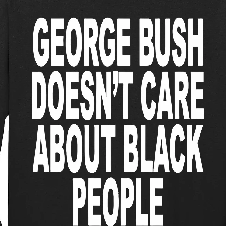 George Bush Doesnt Care About Black People Tall Long Sleeve T-Shirt