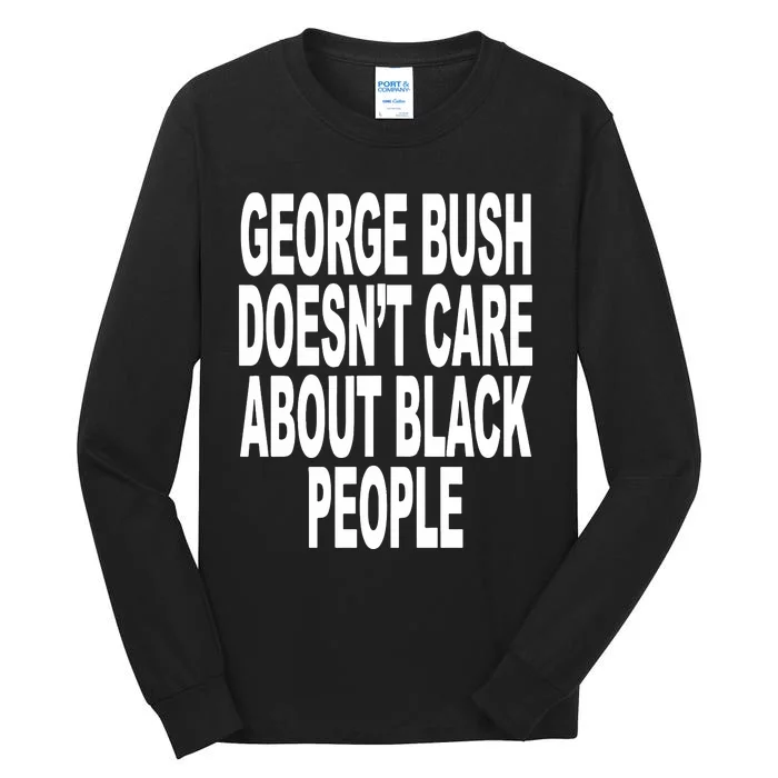 George Bush Doesnt Care About Black People Tall Long Sleeve T-Shirt