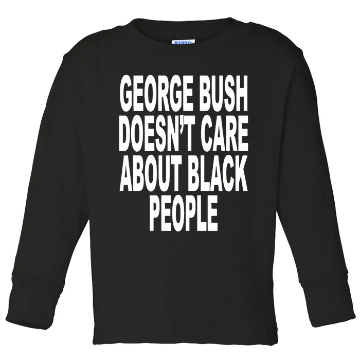 George Bush Doesnt Care About Black People Toddler Long Sleeve Shirt