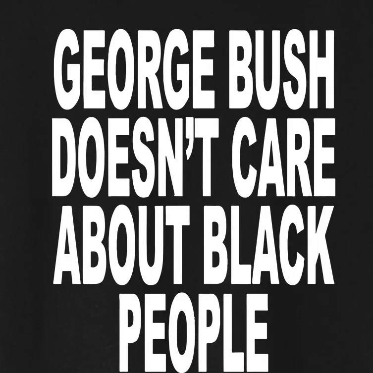 George Bush Doesnt Care About Black People Women's Crop Top Tee