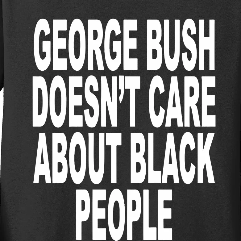 George Bush Doesnt Care About Black People Kids Long Sleeve Shirt