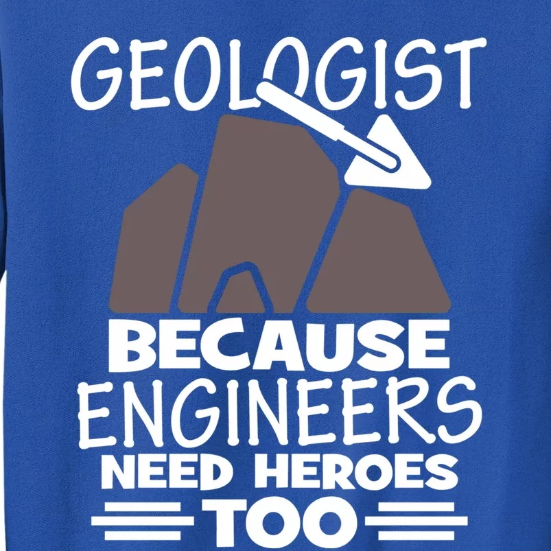 Geologist Because Engineers Need Heroes Too Geology Majors Great Gift Tall Sweatshirt