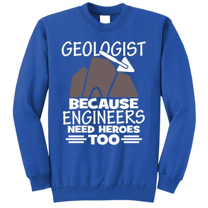 Geologist Because Engineers Need Heroes Too Geology Majors Great Gift Tall Sweatshirt