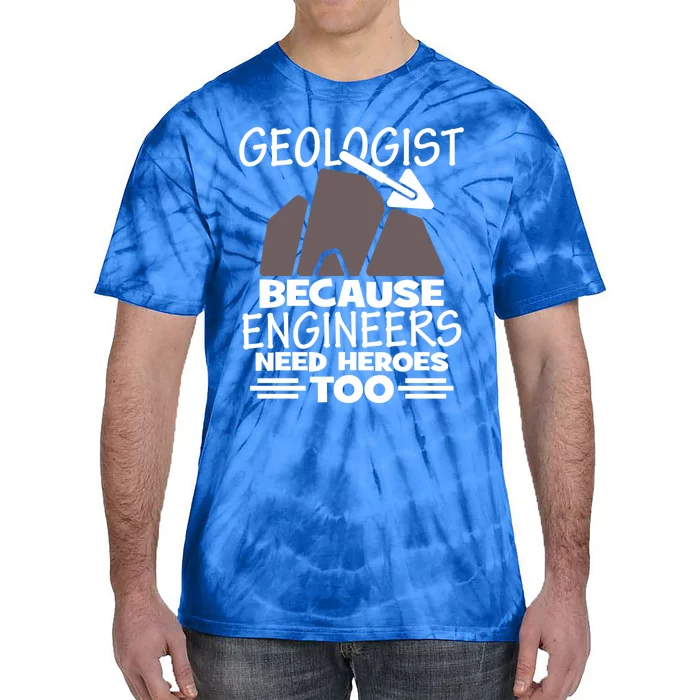 Geologist Because Engineers Need Heroes Too Geology Majors Great Gift Tie-Dye T-Shirt