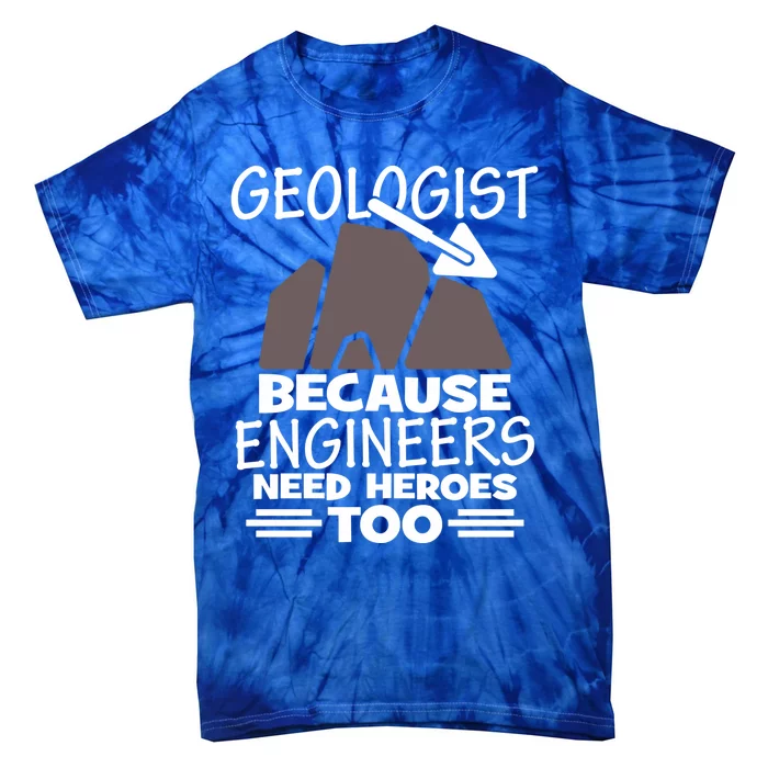 Geologist Because Engineers Need Heroes Too Geology Majors Great Gift Tie-Dye T-Shirt