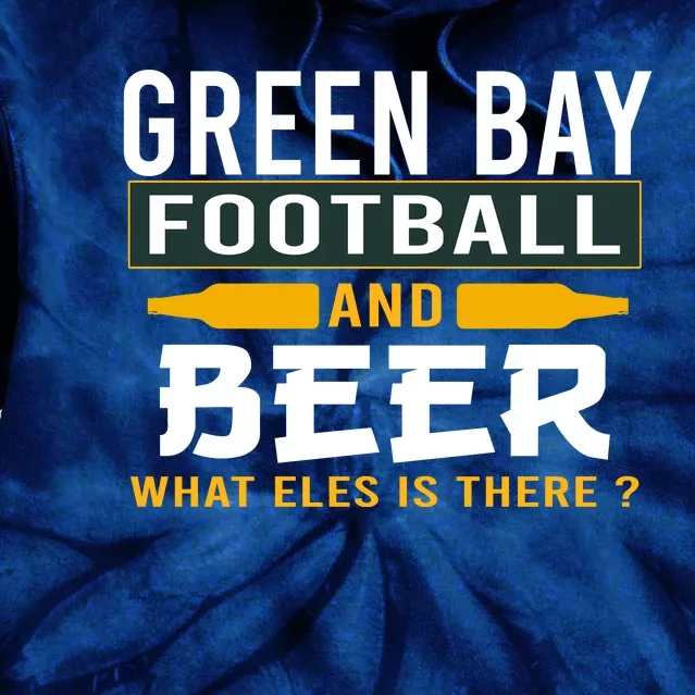 Green Bay Football And Beer What Else Is There Funny Tie Dye Hoodie