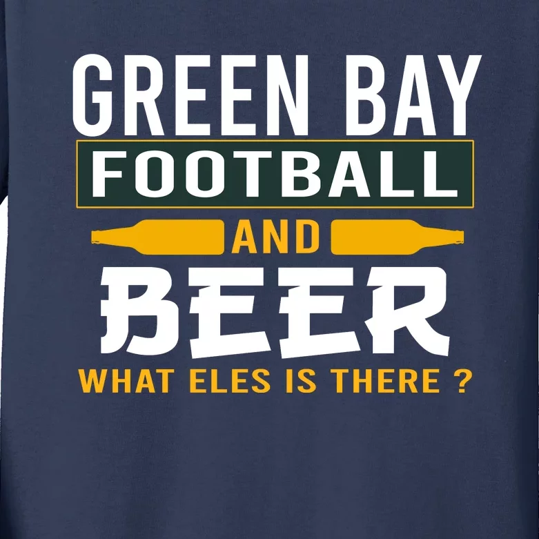 Green Bay Football And Beer What Else Is There Funny Kids Long Sleeve Shirt