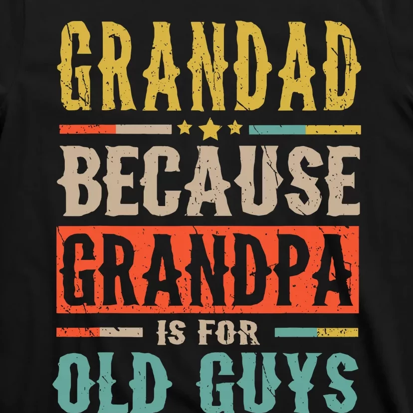 Grandad Because Grandpa Is For Old Guys Funny Dad Gift T-Shirt