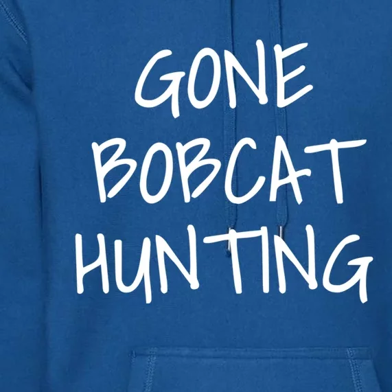 Gone Bobcat Hunting Cool Gift Premium Hoodie