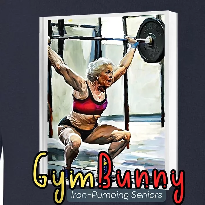 Gym Bunny, IronPumping Senior, Elderly Female Weight Lifter Toddler Sweatshirt