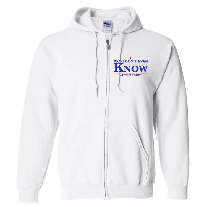 Gotfunny Bro I DonT Even Know At This Point Full Zip Hoodie