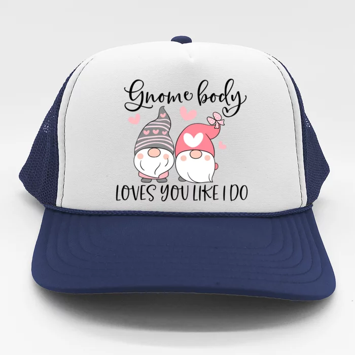 Gnome Body Loves You Like I Do Gift For Valentine Day Trucker Hat