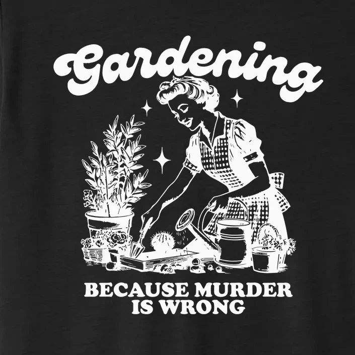 Gardening Because Murder Is Wrong ChromaSoft Performance T-Shirt