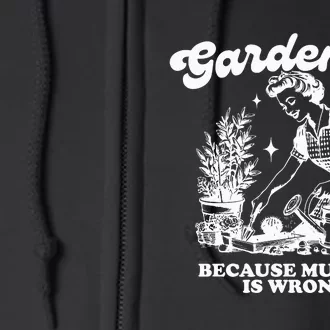 Gardening Because Murder Is Wrong Full Zip Hoodie