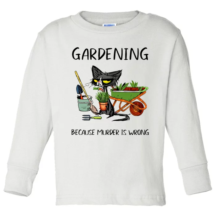 Gardening Because Murder Is Wrong Funny Cat Gardening Toddler Long Sleeve Shirt